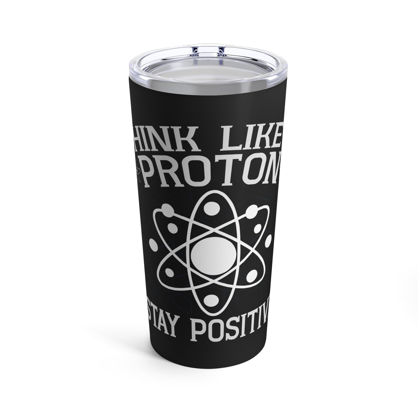 Think Like A Proton Stay Positive Science Humor Tumbler