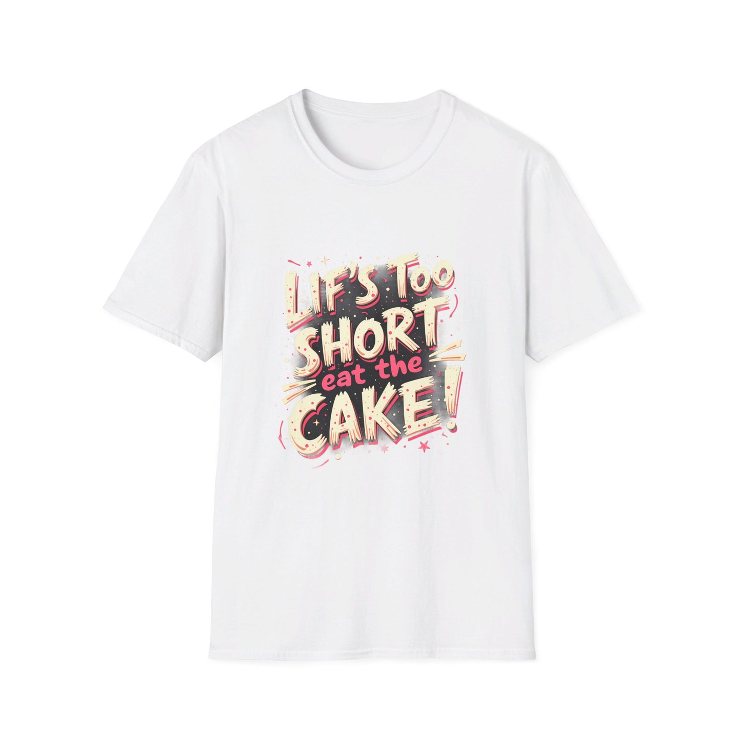 Life Too Short  Eat the Cake! T-Shirt