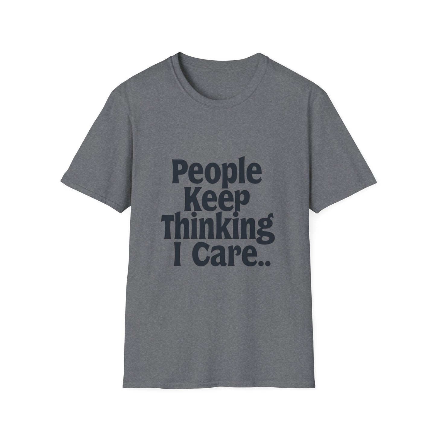 People Keep Thinking I Care T-Shirt