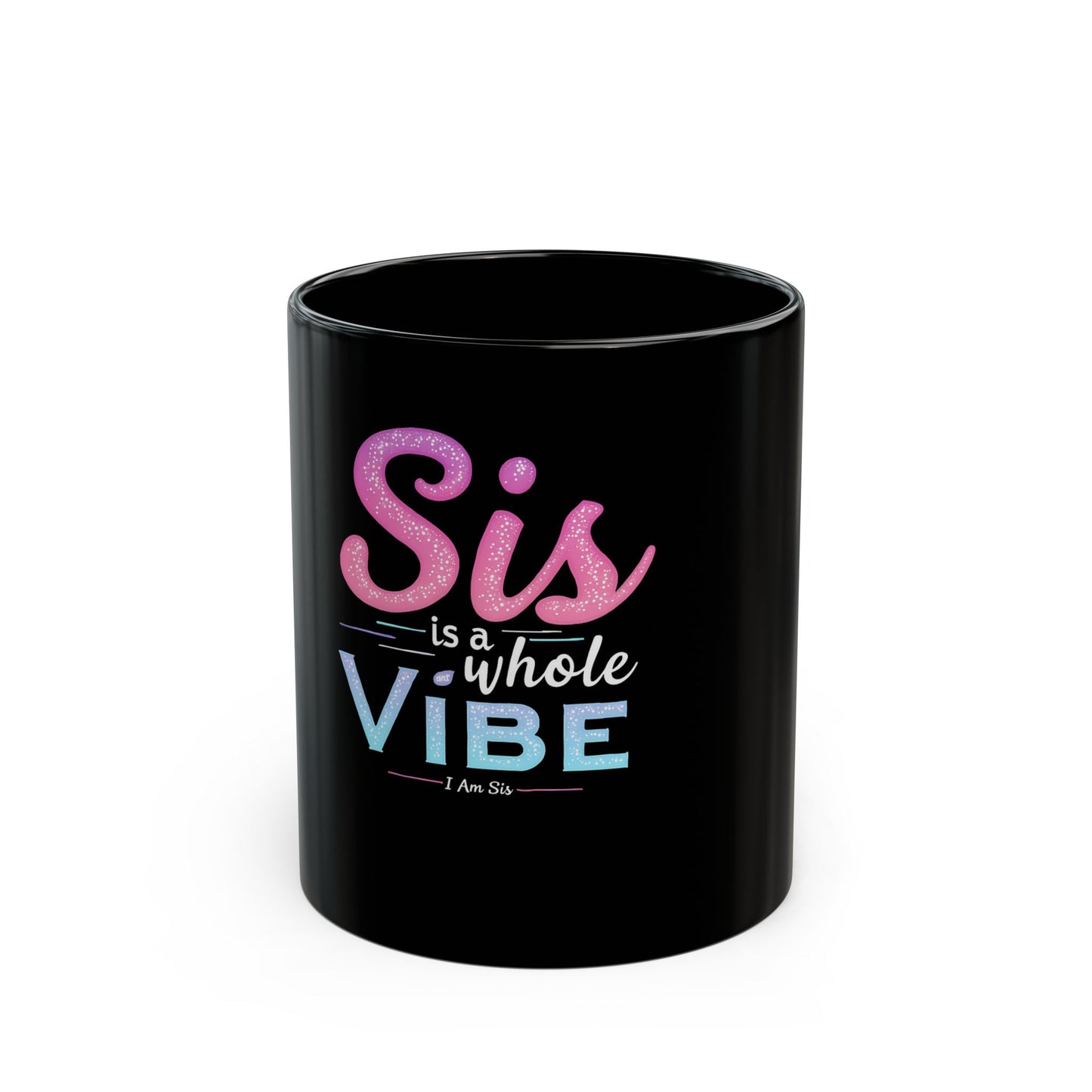 Sis Is A Whole Vibe I Am Sis Ceramic Mug