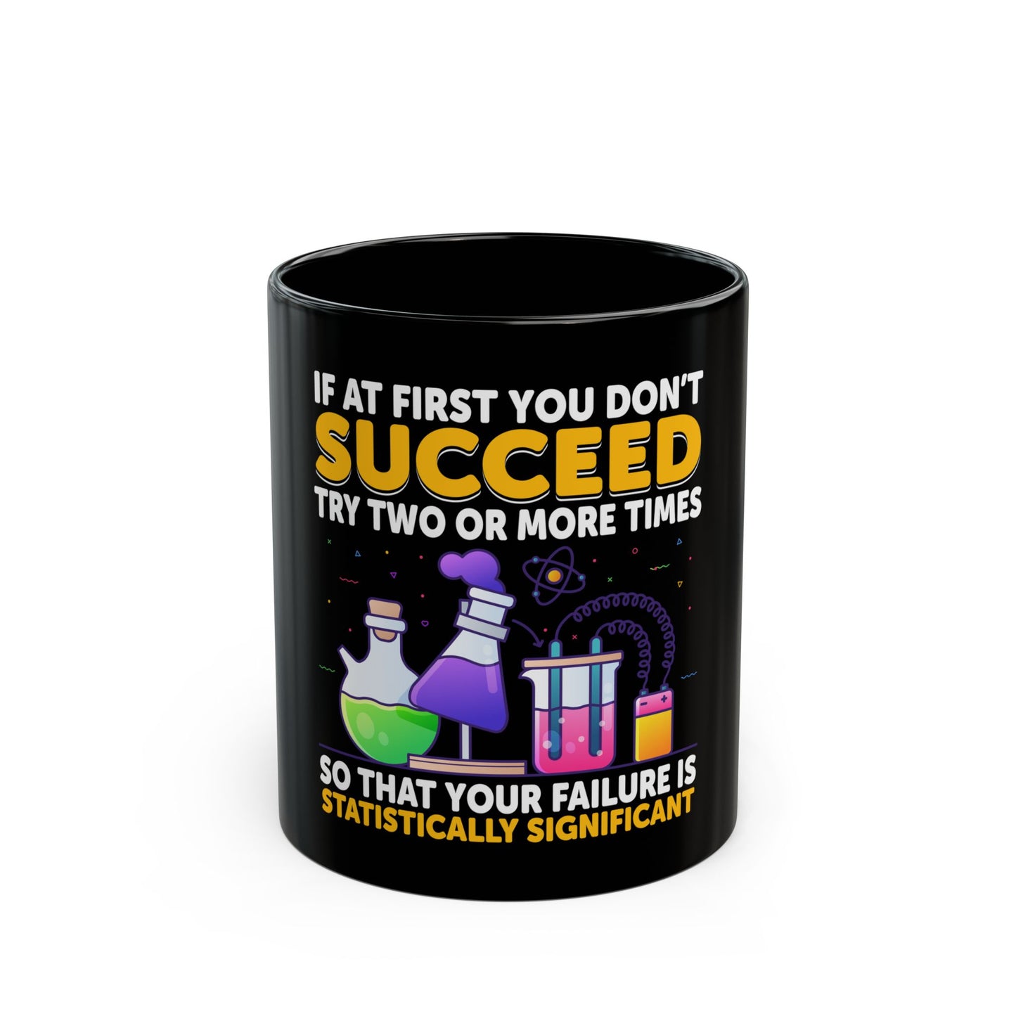 If At First You Don't Succeed Try Two Or More Times So That Your Failure Is Statistically Significant Ceramic Mug