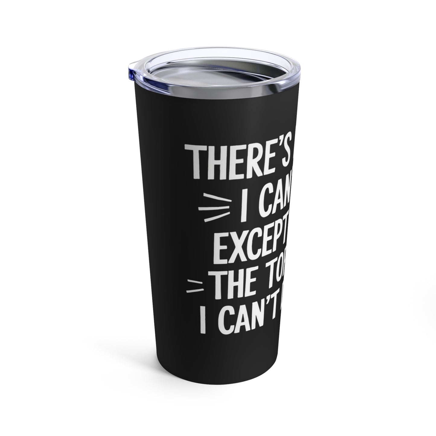 There's Nothing I Can't Do Except Reach The Top Shelf Tumbler