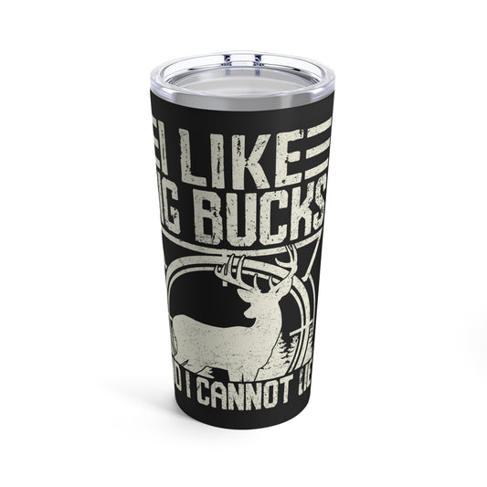 I Like Big Bucks And I Cannot Lie Tumbler