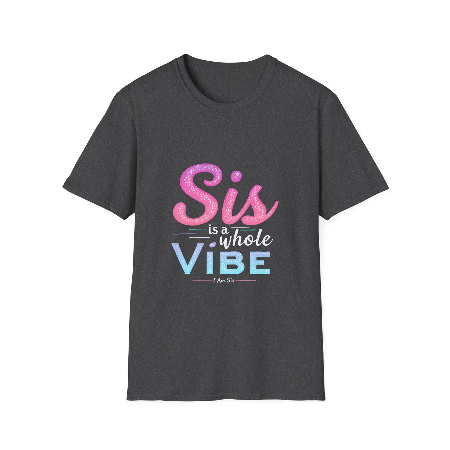 Sis Is A Whole Vibe I Am Sis T-Shirt