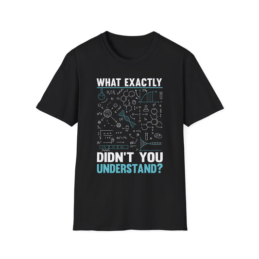 What Exactly Didn't You Understand Chemistry Physics Math Science T-Shirt