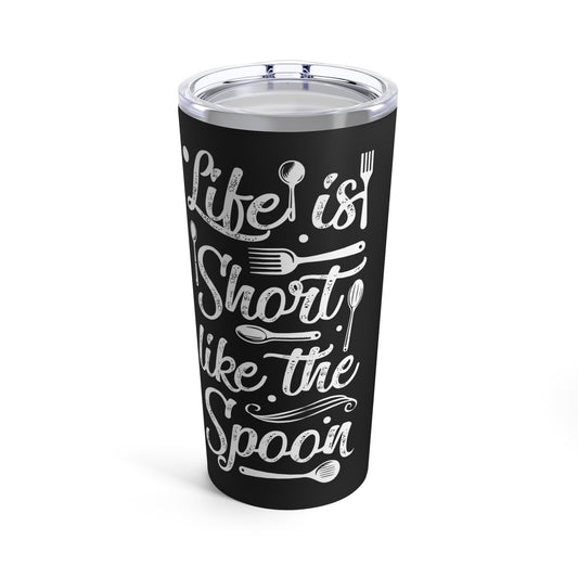 Life Is Short Like The Spoon Tumbler