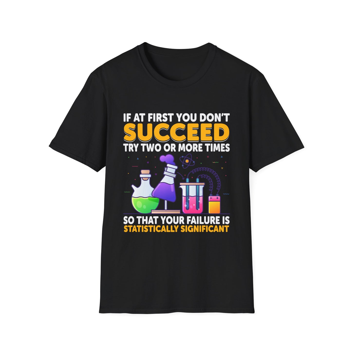 If At First You Don't Succeed Try Two Or More Times So That Your Failure Is Statistically Significant T-Shirt