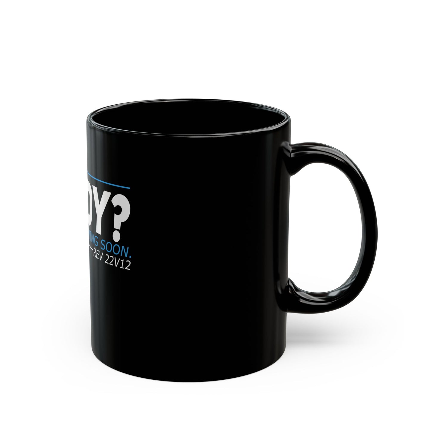 Are You Ready? The King Is Coming Soon Rev 22v12 Ceramic Mug