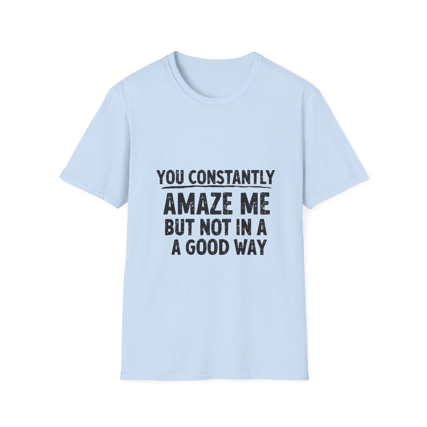 You Constantly Amaze Me But Not In A Good Way T-Shirt