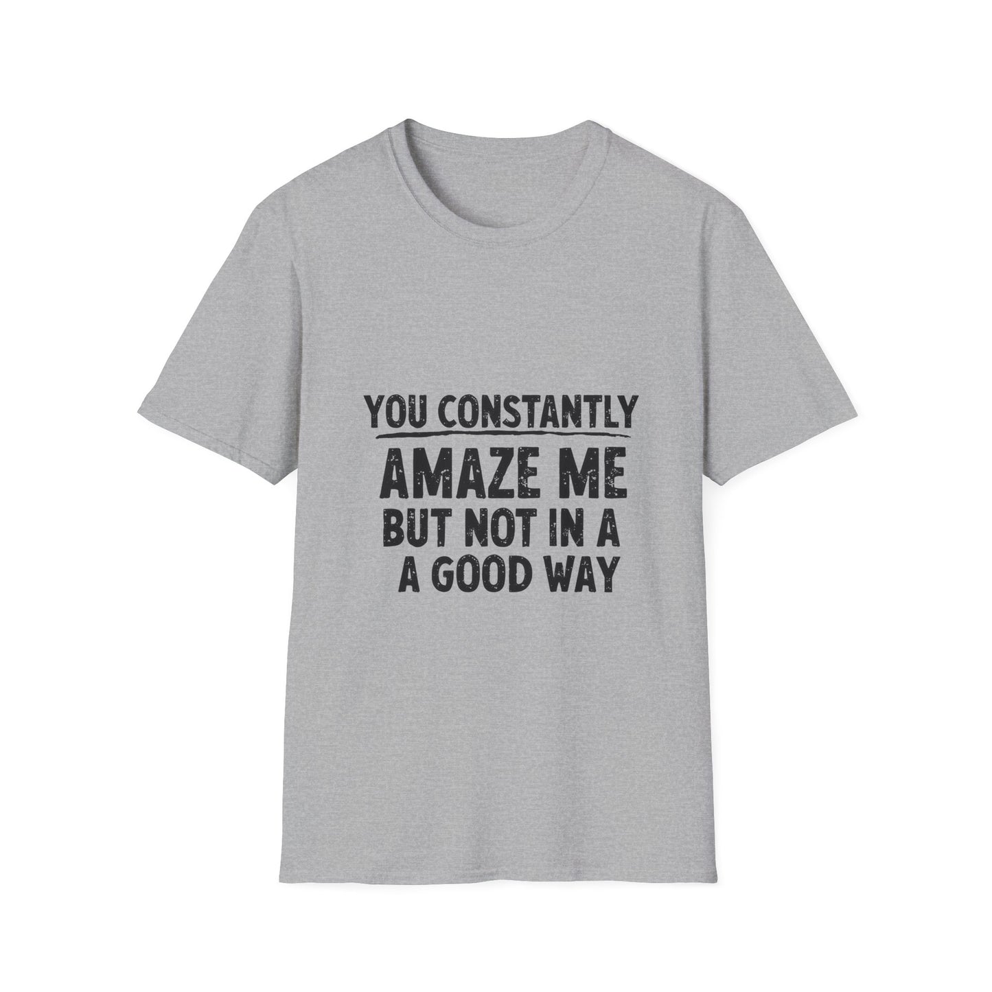 You Constantly Amaze Me But Not In A Good Way T-Shirt