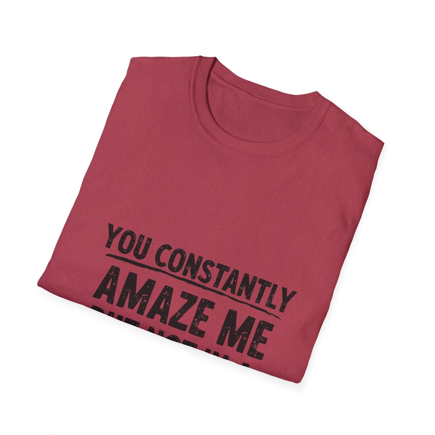 You Constantly Amaze Me But Not In A Good Way T-Shirt