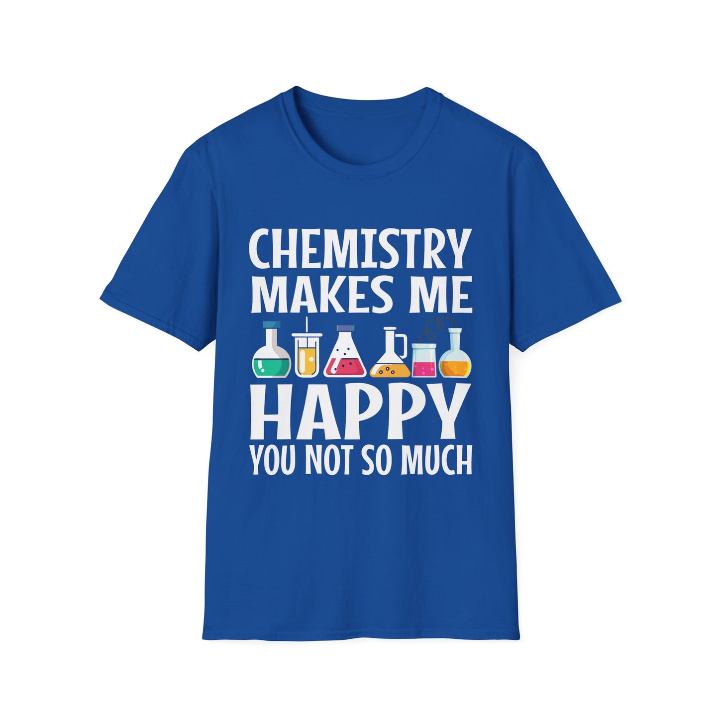 Chemistry Makes Me Happy You Not So Much - Funny Science Quote T-Shirt