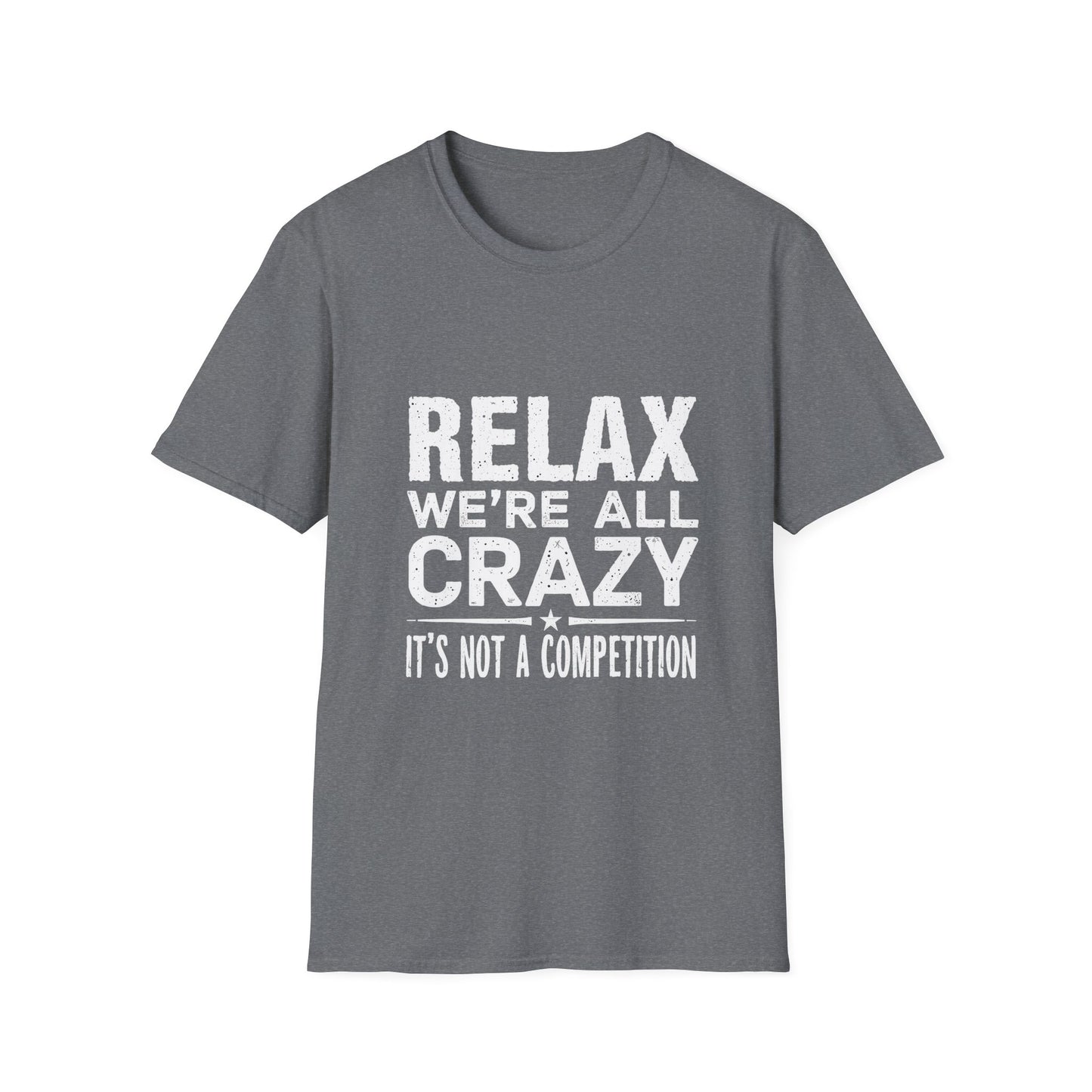 Relax We're All Crazy It's Not A Competition T-Shirt