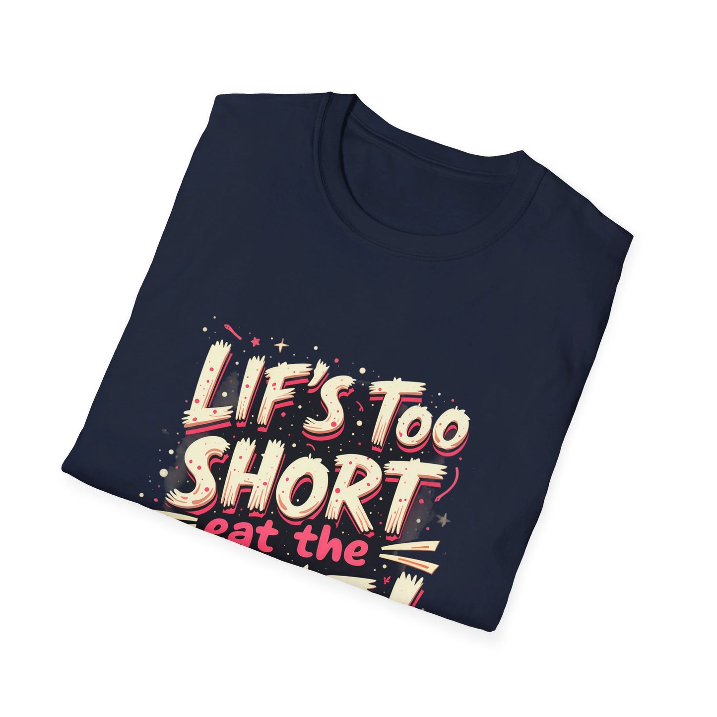 Life Too Short  Eat the Cake! T-Shirt