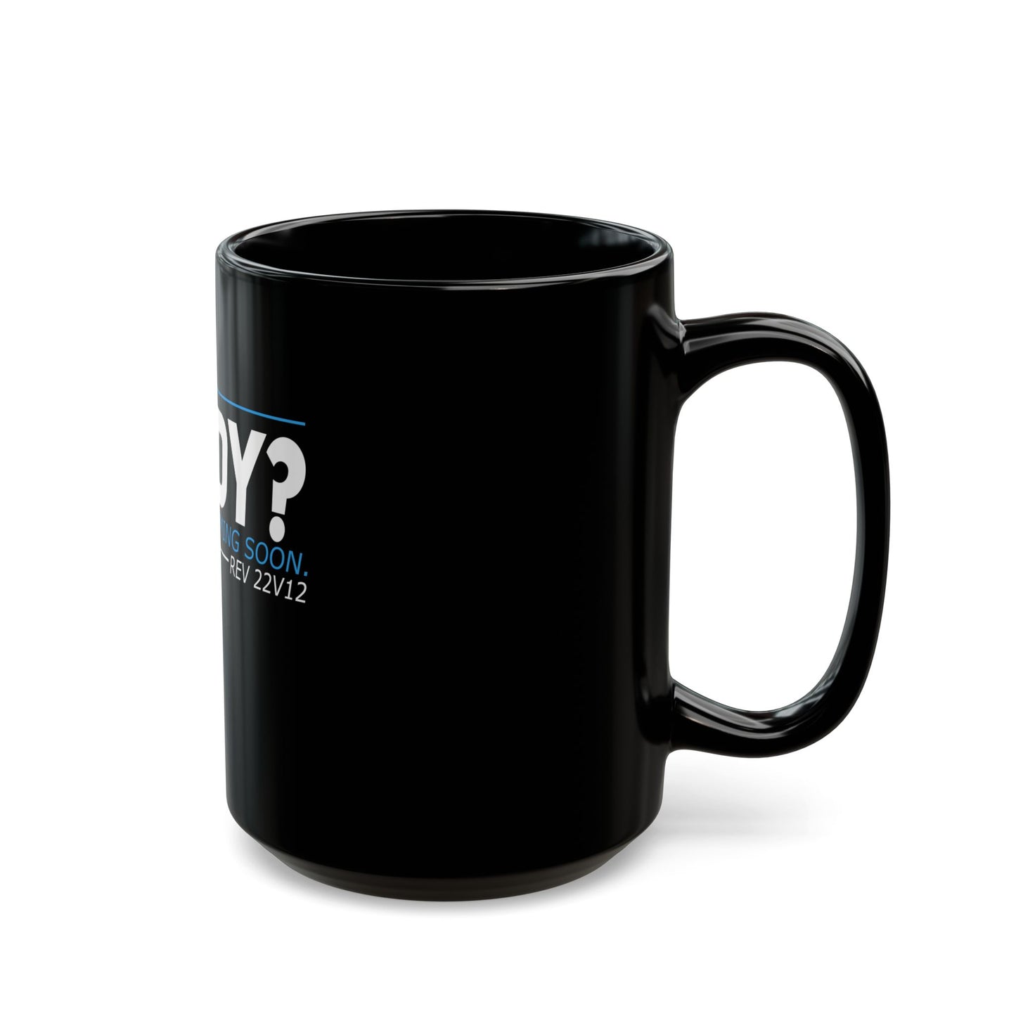 Are You Ready? The King Is Coming Soon Rev 22v12 Ceramic Mug