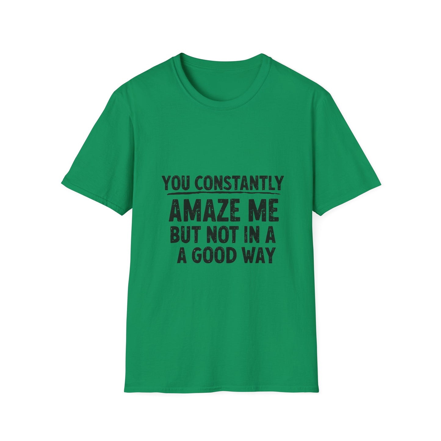 You Constantly Amaze Me But Not In A Good Way T-Shirt