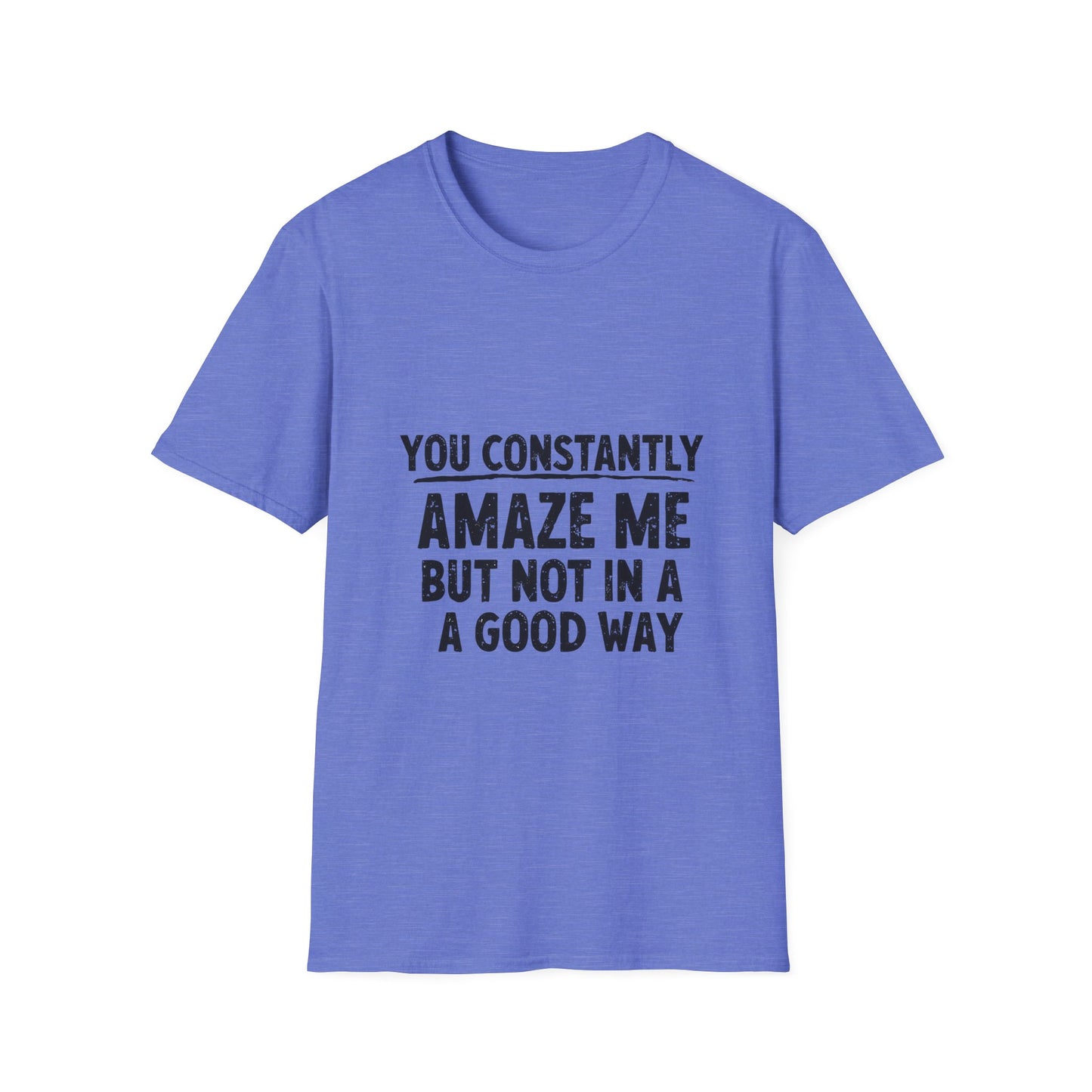 You Constantly Amaze Me But Not In A Good Way T-Shirt