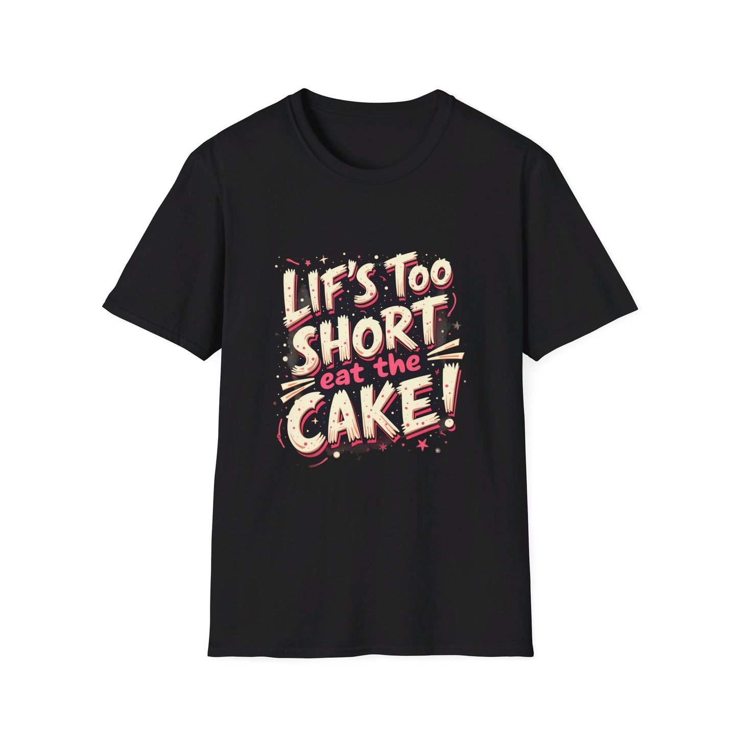 Life Too Short  Eat the Cake! T-Shirt