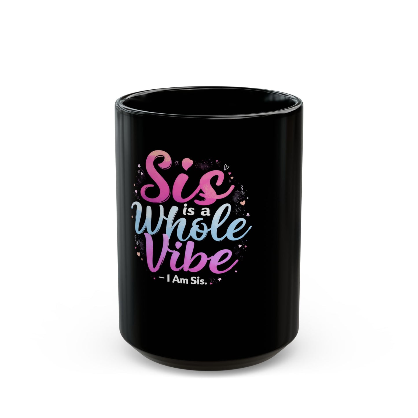 Sis Is A Whole Vibe I Am Sis Heartfelt Quote Ceramic Mug