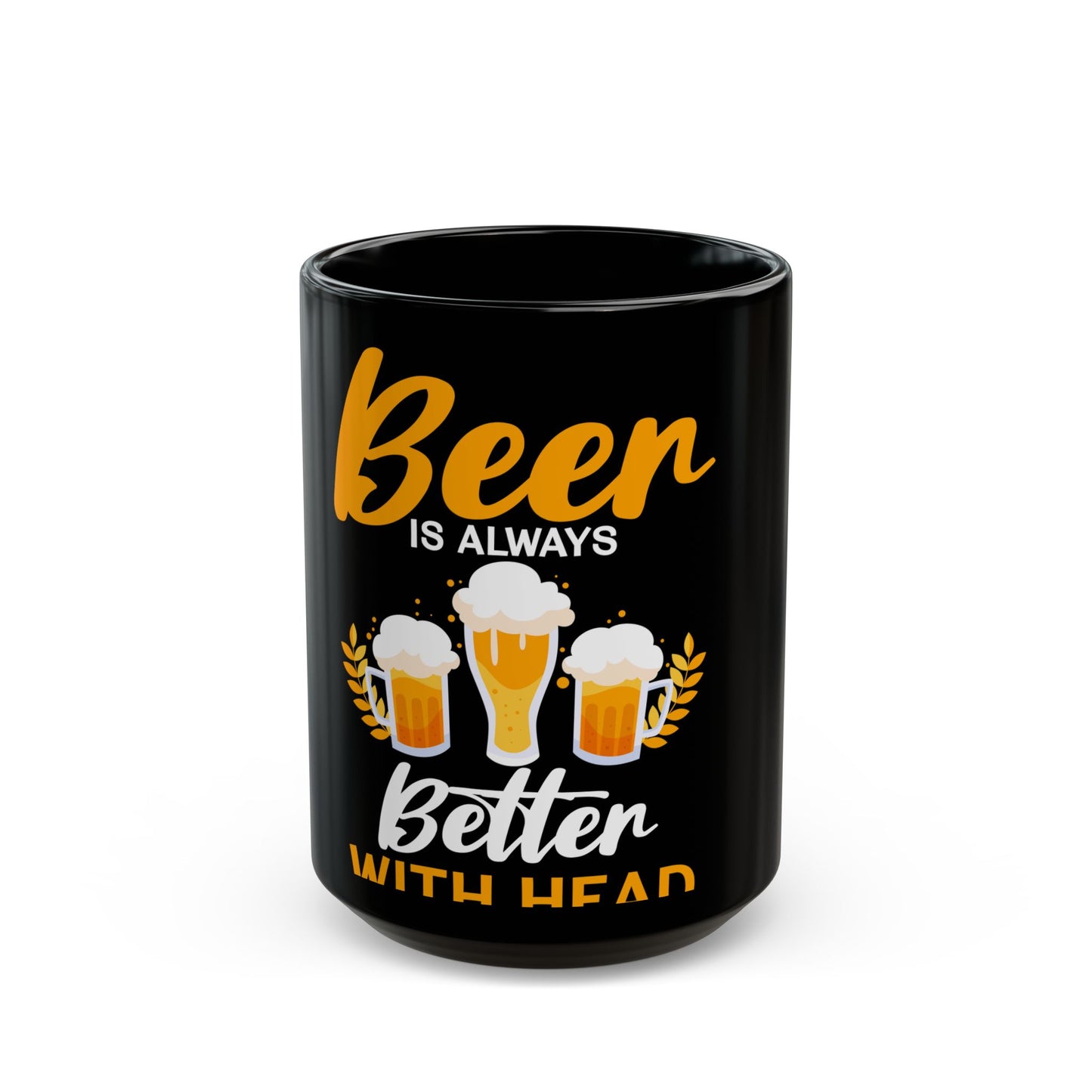 Beer Is Always Better With Head Fun Beer Lovers Design Ceramic Mug