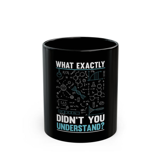 What Exactly Didn't You Understand Chemistry Physics Math Science Ceramic Mug