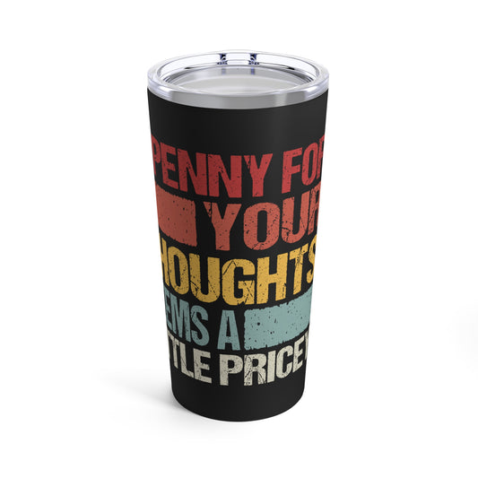 A Penny For Your Thoughts Seems A Little Pricey Tumbler