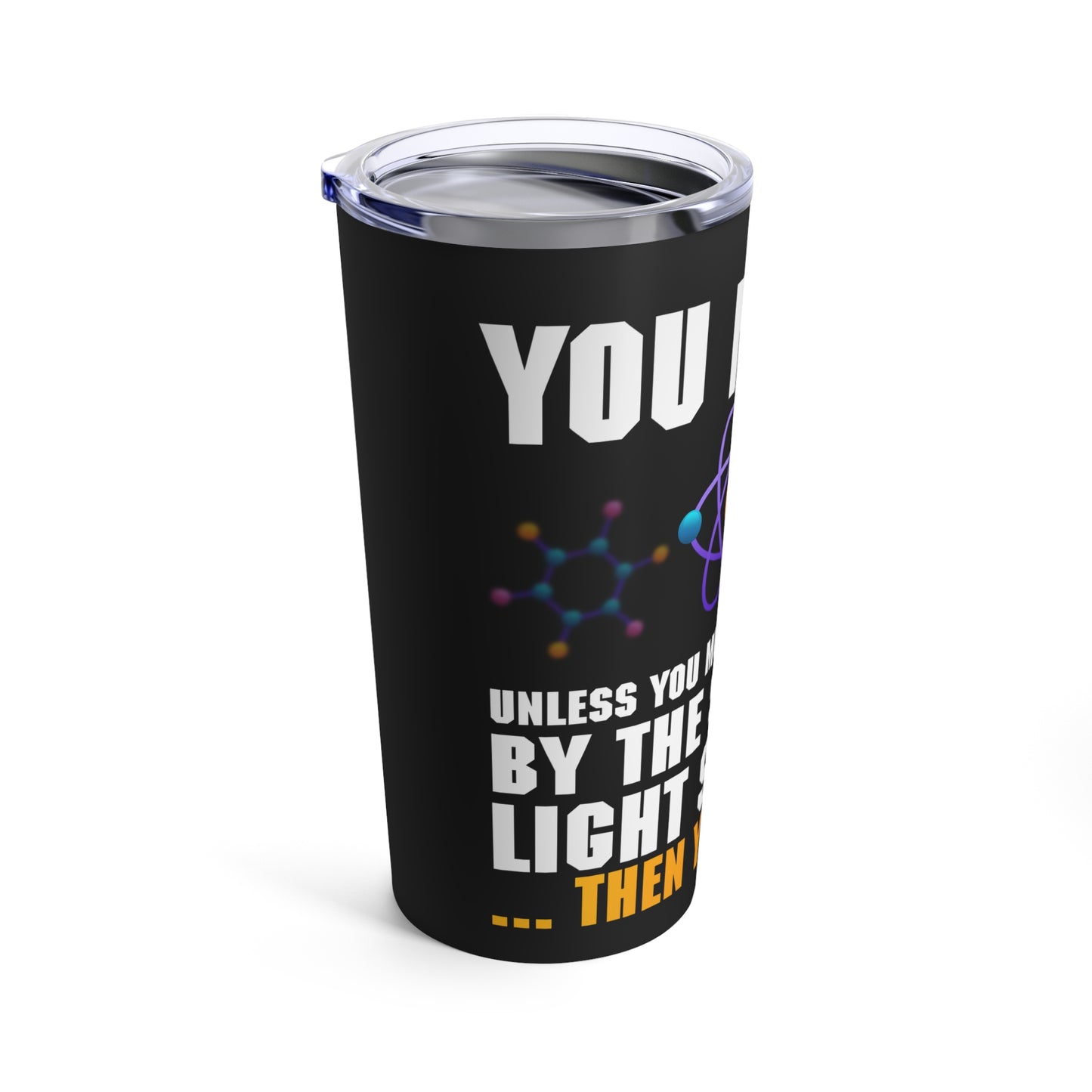 You Matter Unless You Multiply Yourself By The Speed Of Light Squared Then You Energy Tumbler