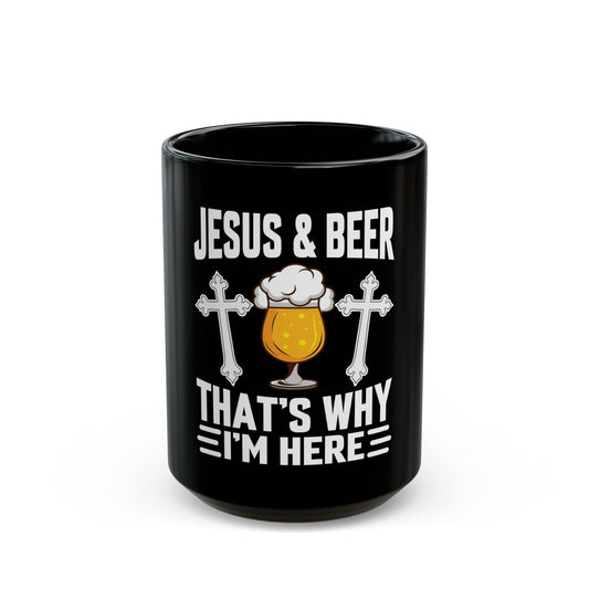 Jesus & Beer That's Why I'm Here Ceramic Mug