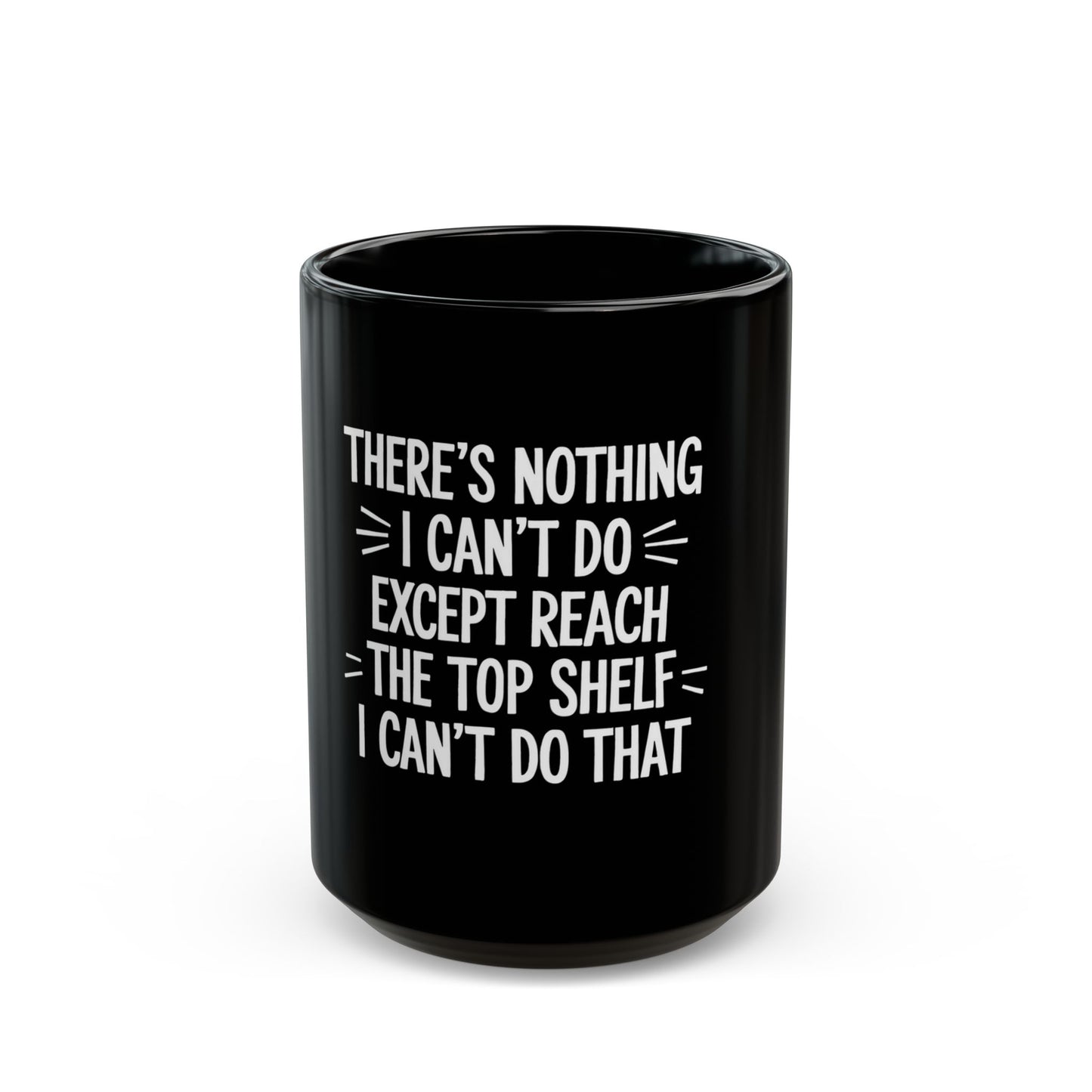 There's Nothing I Can't Do Except Reach The Top Shelf Ceramic Mug