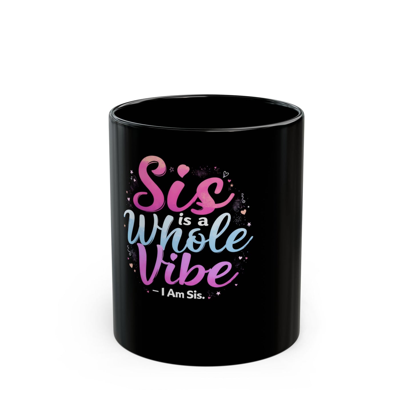 Sis Is A Whole Vibe I Am Sis Heartfelt Quote Ceramic Mug