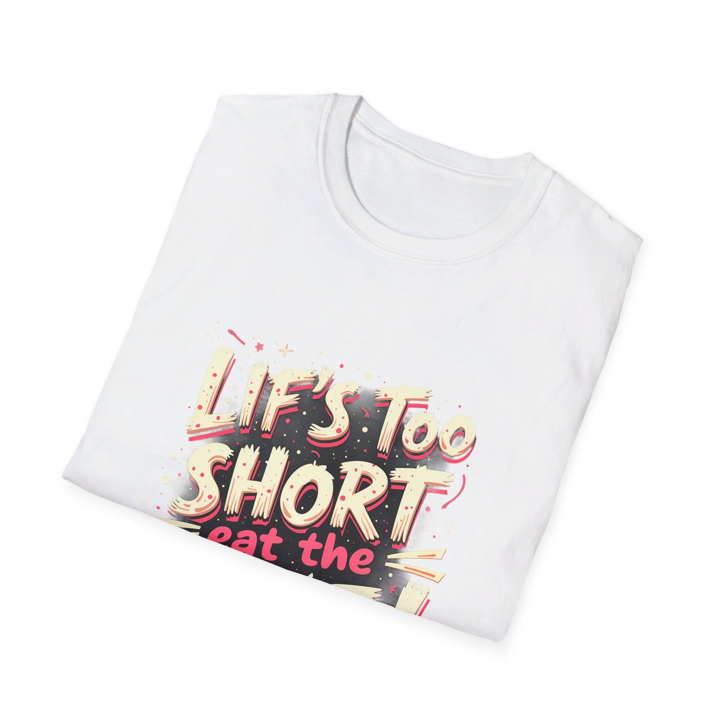 Life Too Short  Eat the Cake! T-Shirt