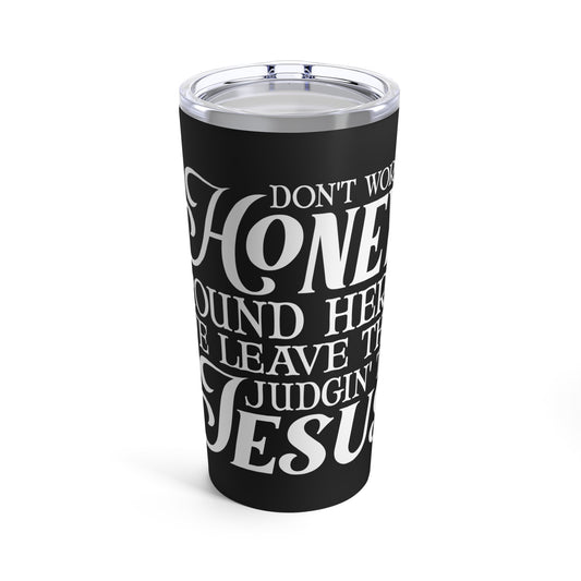 Don't Worry Honey Leave Judgin' to Jesus Tumbler