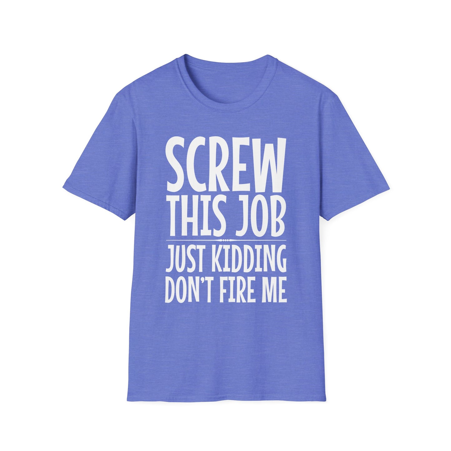 Screw This Job Just Kidding Don't Fire Me T-Shirt