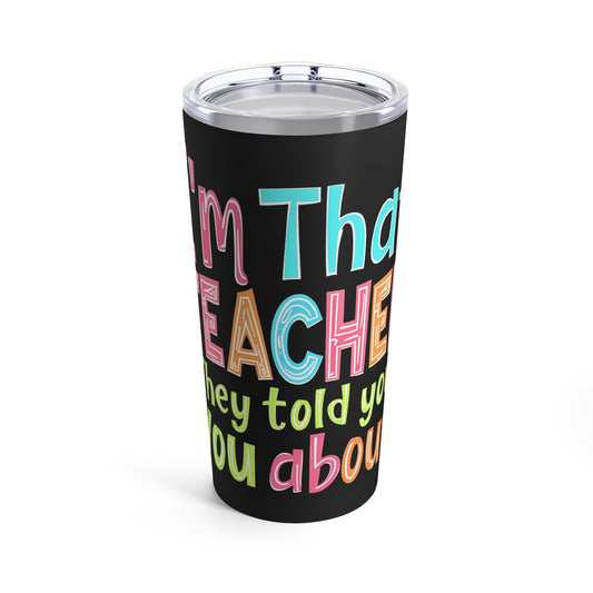 I'm the Teacher they Told You About Funny Appreciation Tumbler