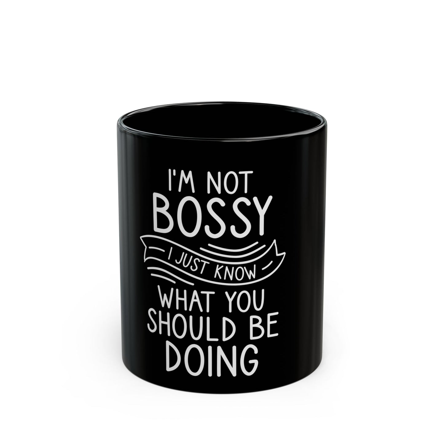 I'm Not Bossy I Just Know What You Should Be Doing Ceramic Mug