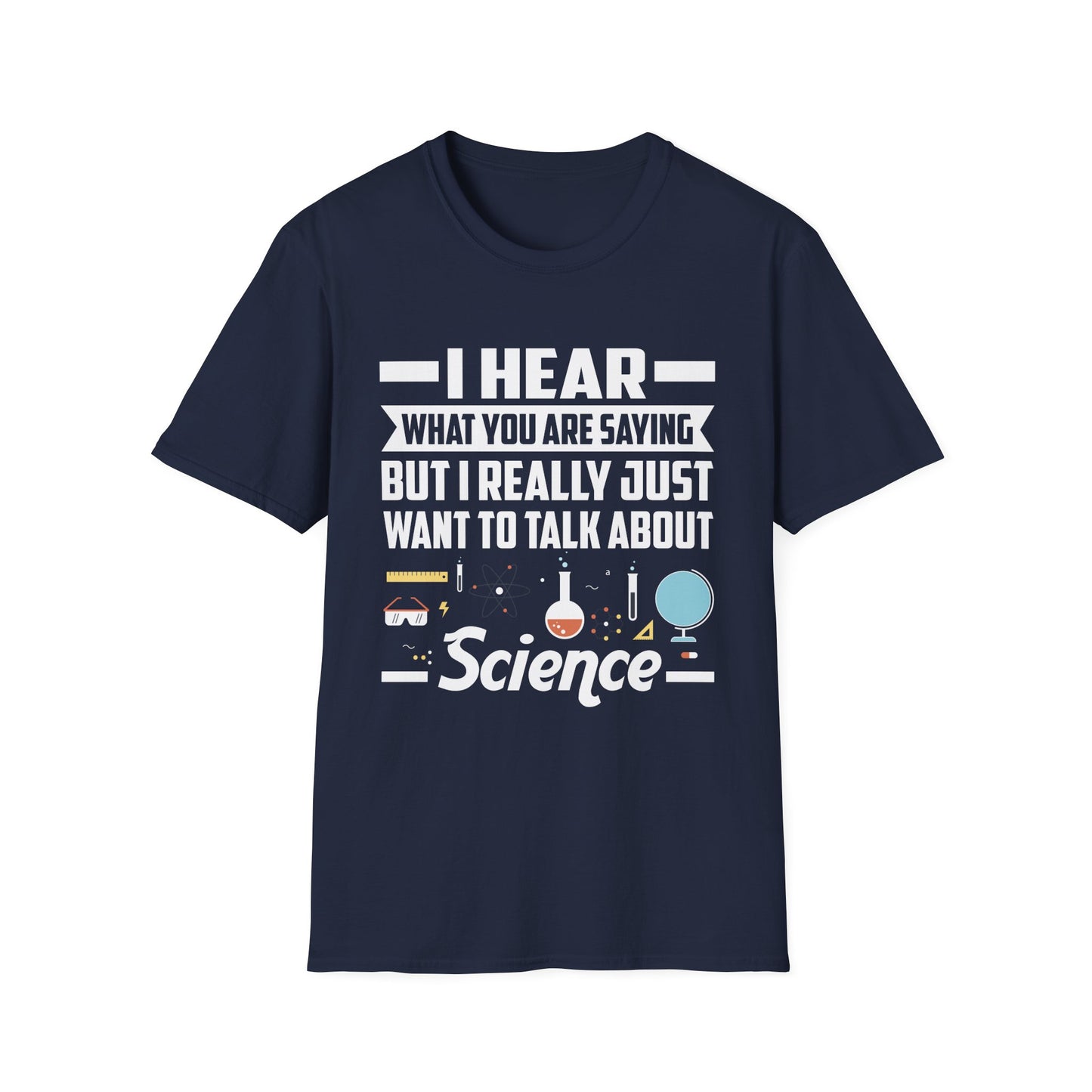 I Hear What You Are Saying But I Really Just Want To Talk About Science T-Shirt