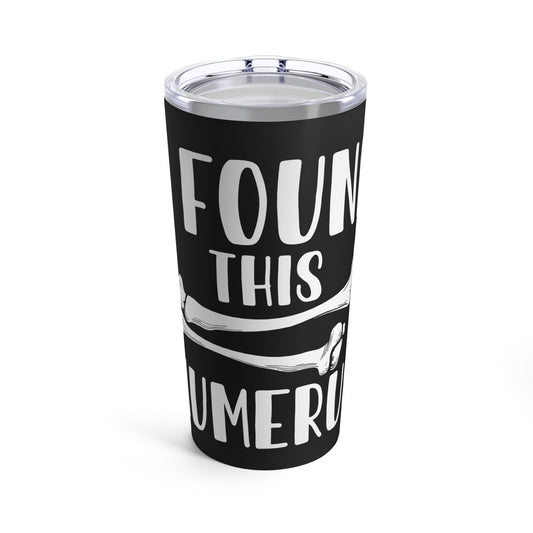 I Found This Humerus - Funny Bone Joke Graphic Tumbler