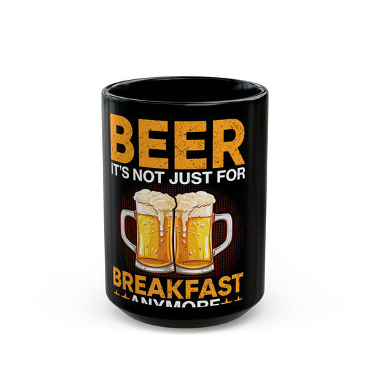 Beer It's Not Just For Breakfast Anymore - Funny Beer Lovers Design Ceramic Mug