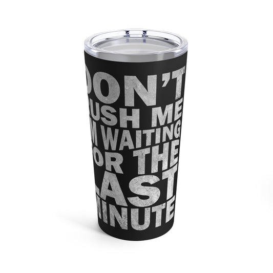 Don't Rush Me I'm Waiting for the Last Minute Tumbler