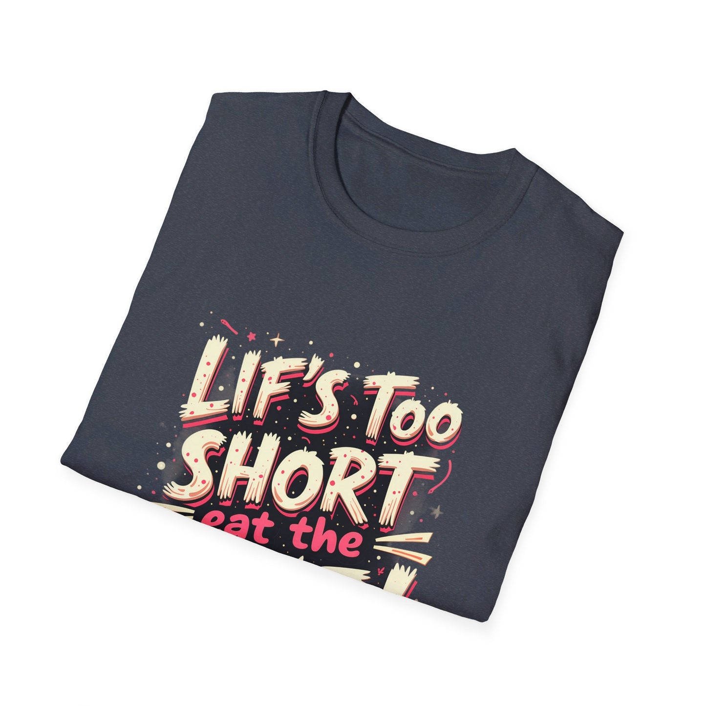 Life Too Short  Eat the Cake! T-Shirt