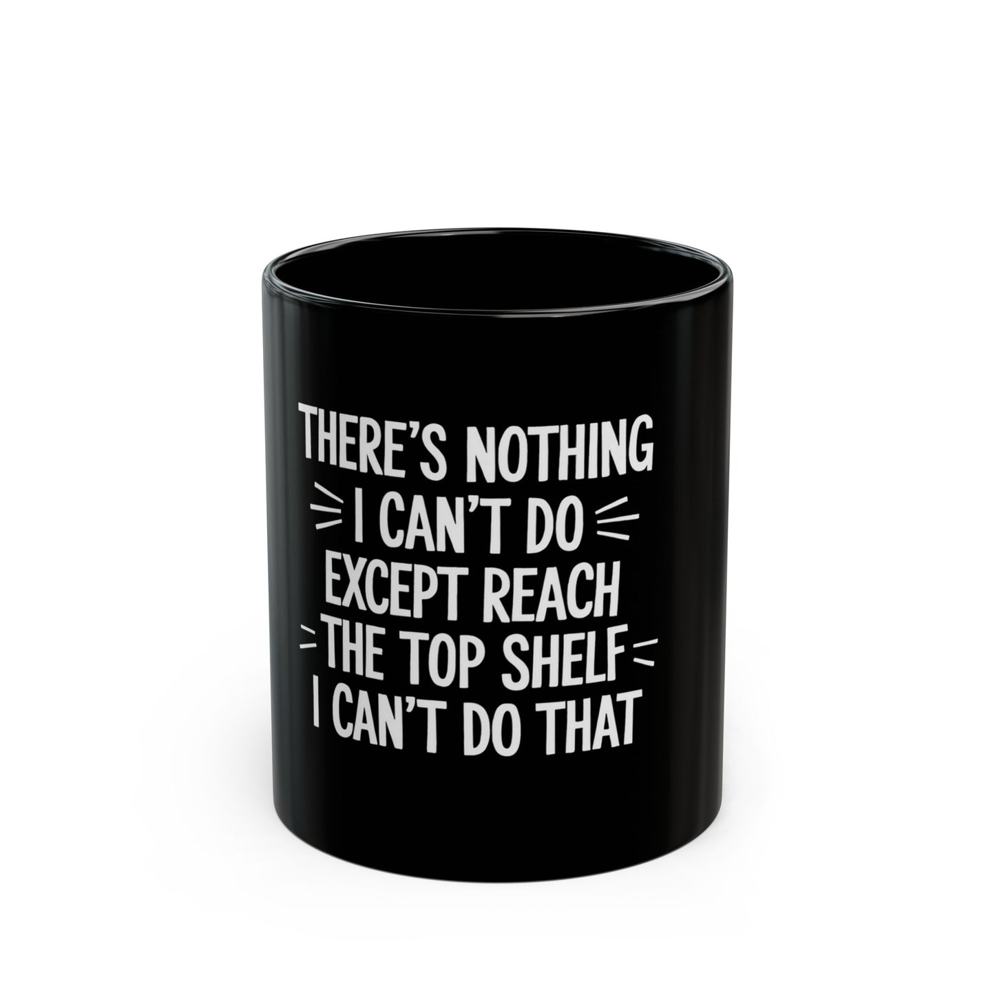 There's Nothing I Can't Do Except Reach The Top Shelf Ceramic Mug