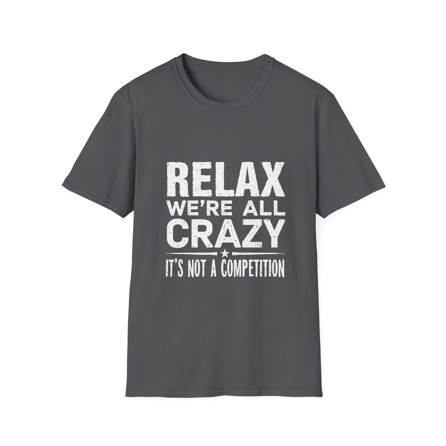 Relax We're All Crazy It's Not A Competition T-Shirt