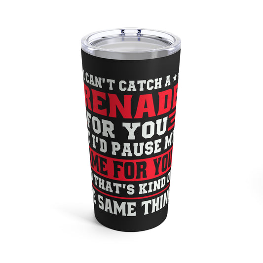 I Can't Catch A Grenade For You But I'd Pause My Game For You Tumbler