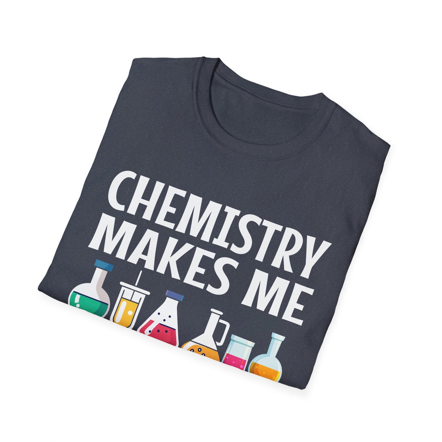 Chemistry Makes Me Happy You Not So Much - Funny Science Quote T-Shirt