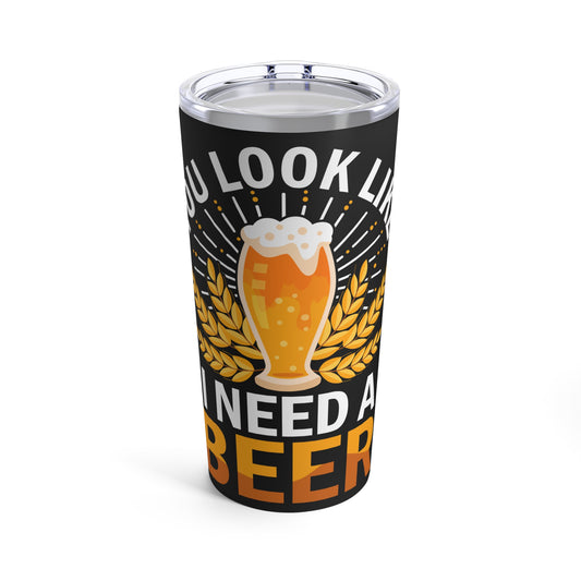 You Look Like I Need A Beer - Perfect for Beer Lovers and Enthusiasts Tumbler