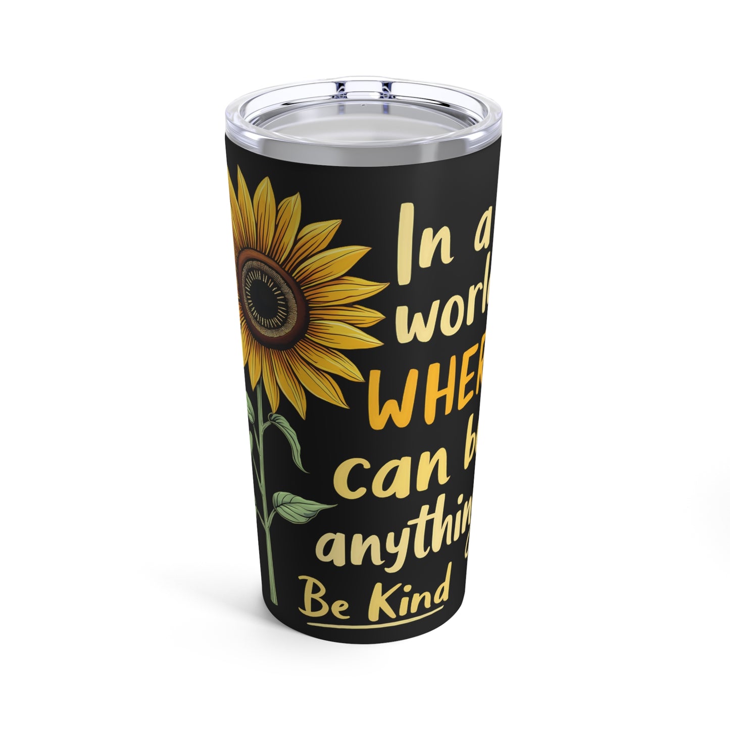 In A World Where You Can Be Anything Be Kind Sunflower Tumbler