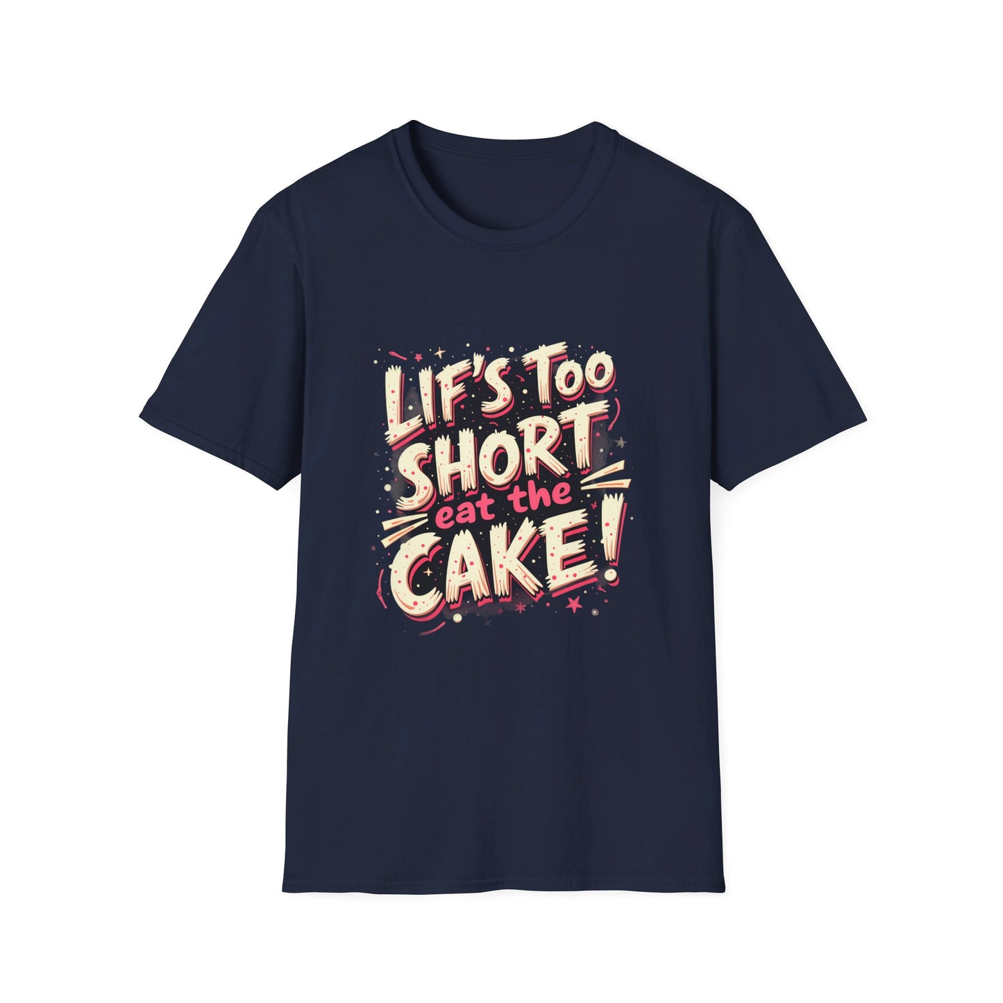 Life Too Short  Eat the Cake! T-Shirt