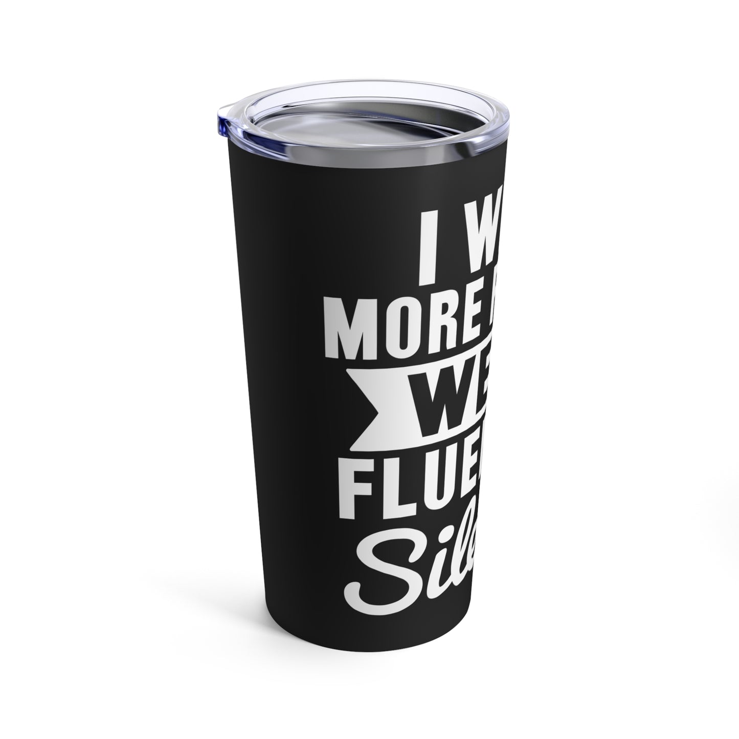 I Wish More People Were Fluent In Silence Tumbler