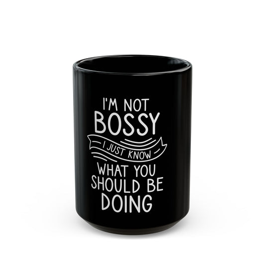 I'm Not Bossy I Just Know What You Should Be Doing Ceramic Mug