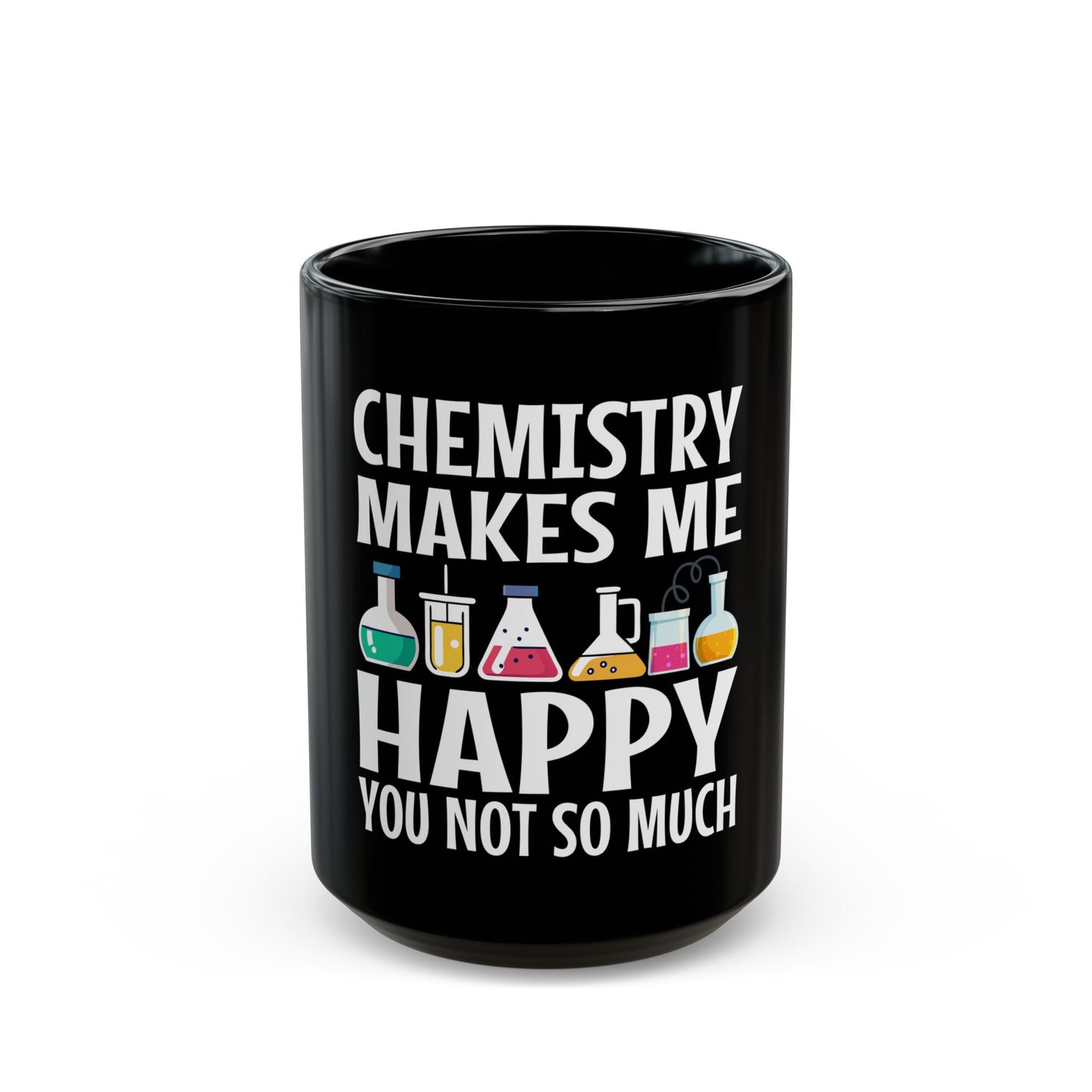 Chemistry Makes Me Happy You Not So Much - Funny Science Quote Ceramic Mug